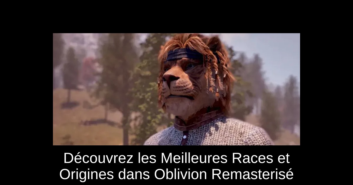 Découvrez les Meilleures Races et Origines dans Oblivion Remasterisé