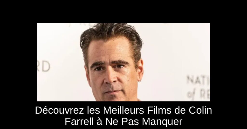 Découvrez les Meilleurs Films de Colin Farrell à Ne Pas Manquer