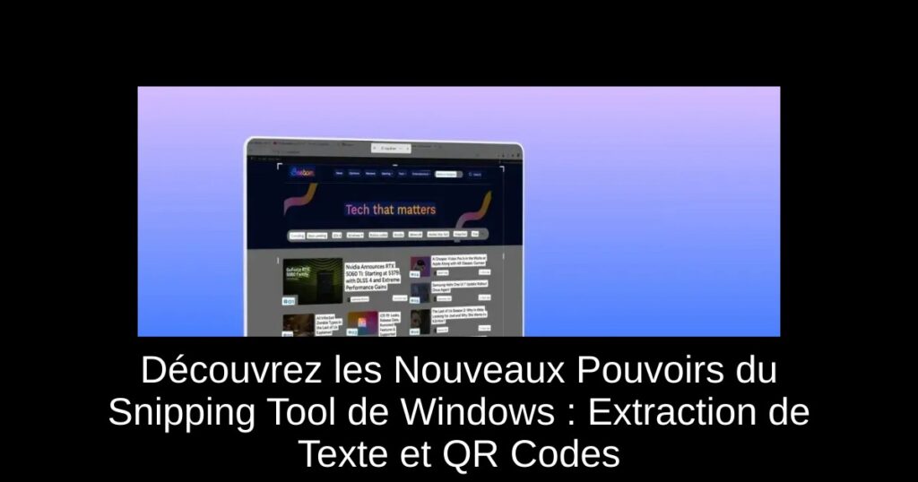 Découvrez les Nouveaux Pouvoirs du Snipping Tool de Windows : Extraction de Texte et QR Codes