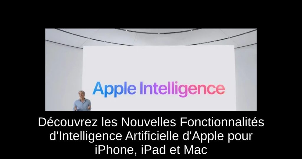 Découvrez les Nouvelles Fonctionnalités d&rsquo;Intelligence Artificielle d&rsquo;Apple pour iPhone, iPad et Mac