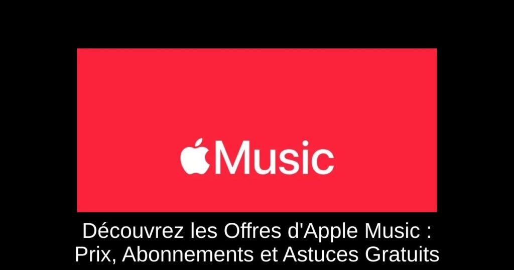 Découvrez les Offres d’Apple Music : Prix, Abonnements et Astuces Gratuits