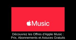 Découvrez les Offres d'Apple Music : Prix, Abonnements et Astuces Gratuits