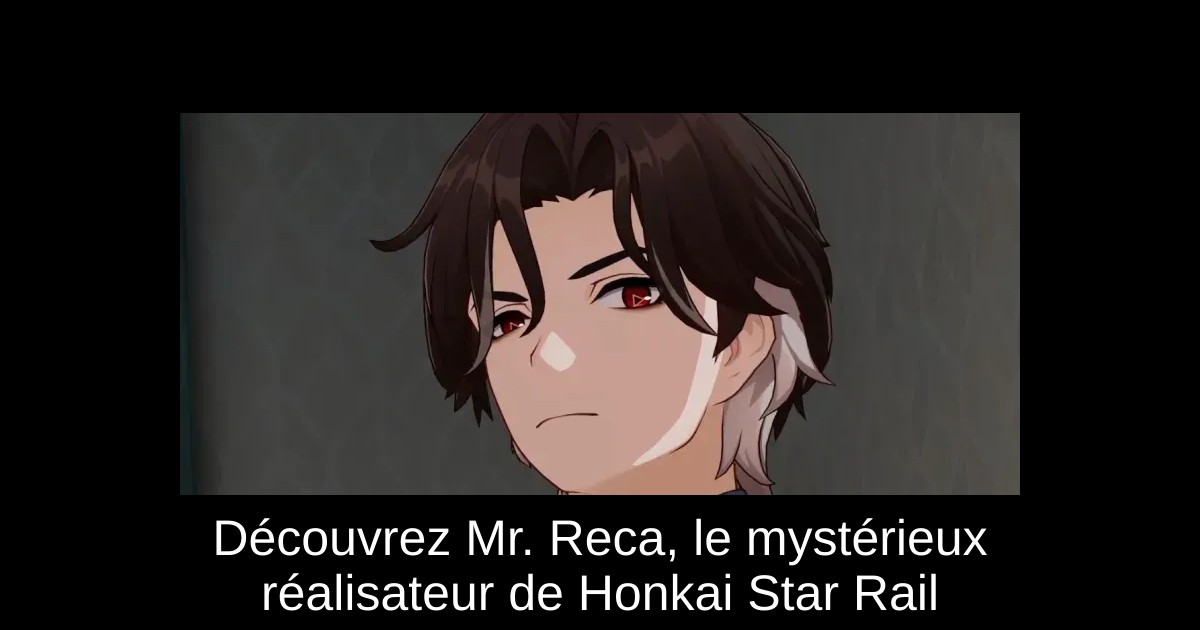 Découvrez Mr. Reca, le mystérieux réalisateur de Honkai Star Rail