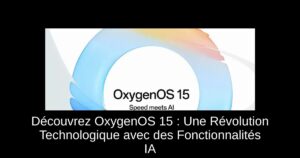 Découvrez OxygenOS 15 : Une Révolution Technologique avec des Fonctionnalités IA