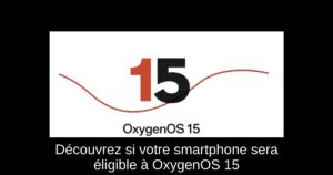 Découvrez si votre smartphone sera éligible à OxygenOS 15