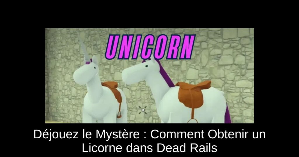 Déjouez le Mystère : Comment Obtenir un Licorne dans Dead Rails