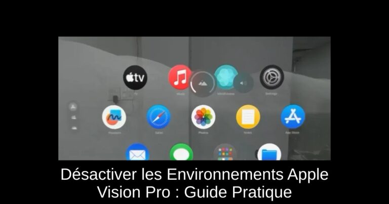Désactiver les Environnements Apple Vision Pro : Guide Pratique