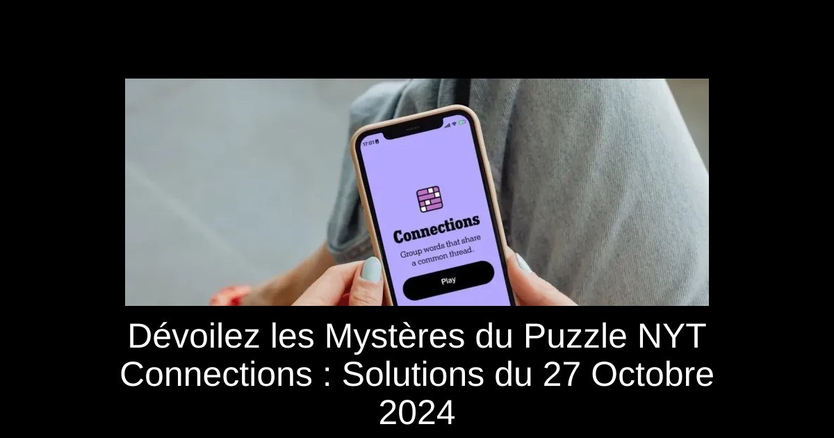 Dévoilez les Mystères du Puzzle NYT Connections : Solutions du 27 Octobre 2024