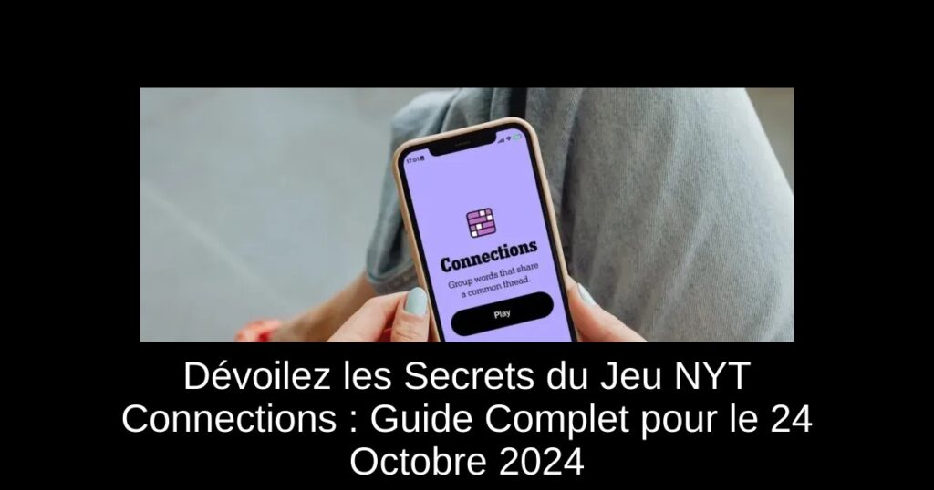 Dévoilez les Secrets du Jeu NYT Connections : Guide Complet pour le 24 Octobre 2024
