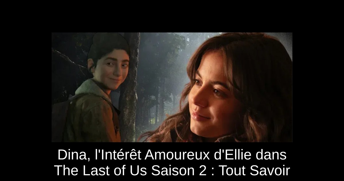 Dina, l'Intérêt Amoureux d'Ellie dans The Last of Us Saison 2 : Tout Savoir