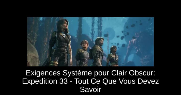 Exigences Système pour Clair Obscur: Expedition 33 - Tout Ce Que Vous Devez Savoir