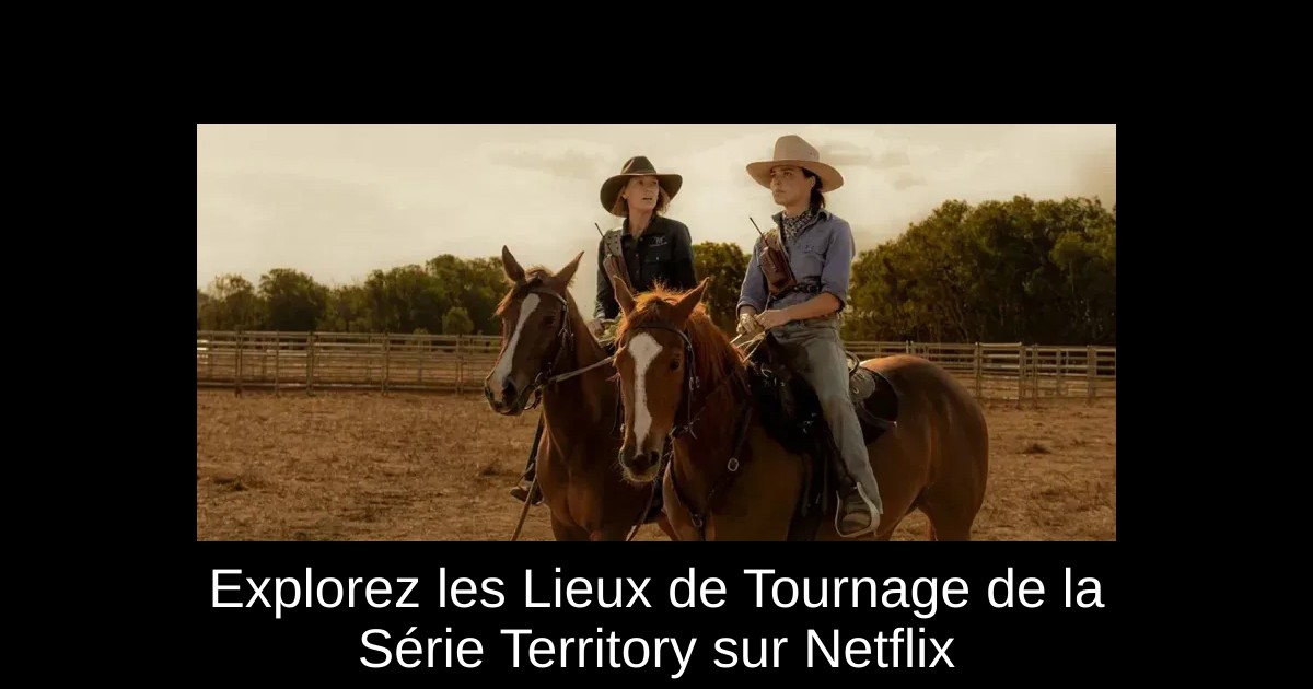 Explorez les Lieux de Tournage de la Série Territory sur Netflix