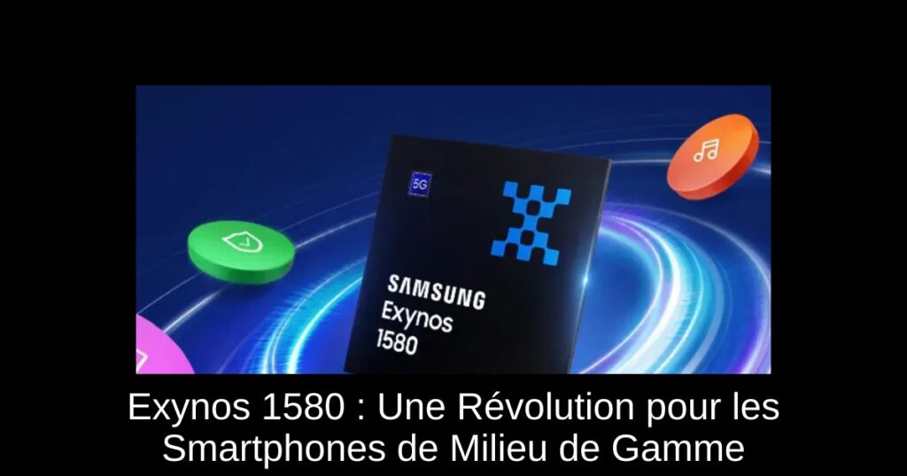 Exynos 1580 : Une Révolution pour les Smartphones de Milieu de Gamme