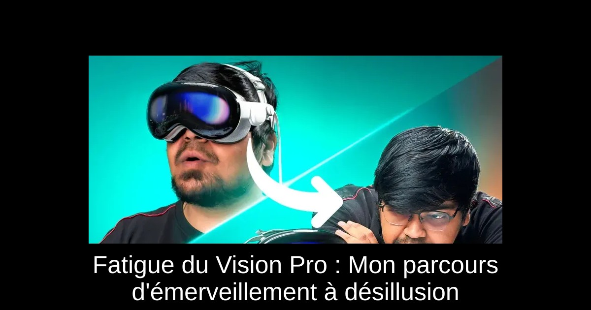 Fatigue du Vision Pro : Mon parcours d'émerveillement à désillusion