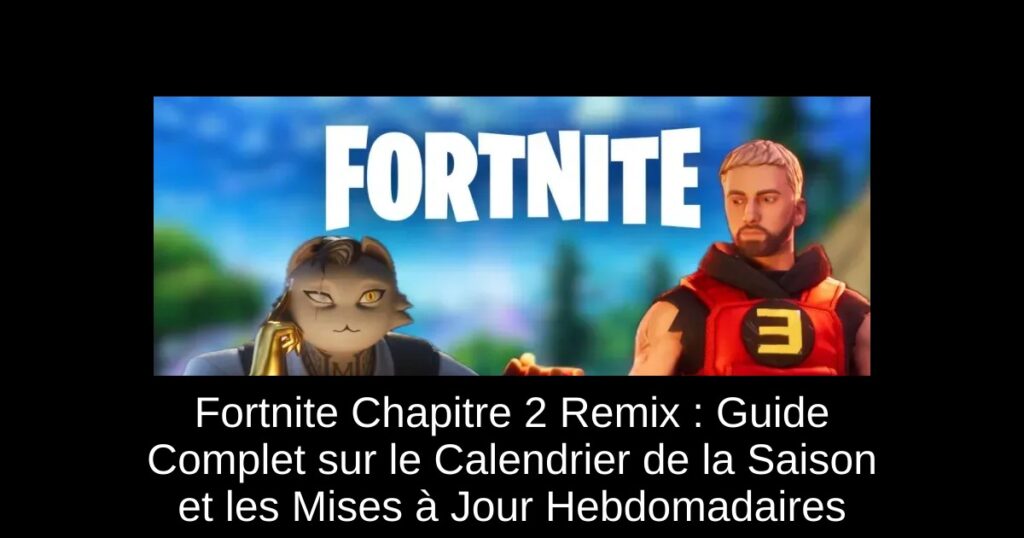 Fortnite Chapitre 2 Remix : Guide Complet sur le Calendrier de la Saison et les Mises à Jour Hebdomadaires