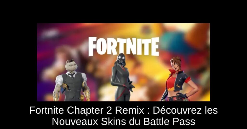 Fortnite Chapter 2 Remix : Découvrez les Nouveaux Skins du Battle Pass