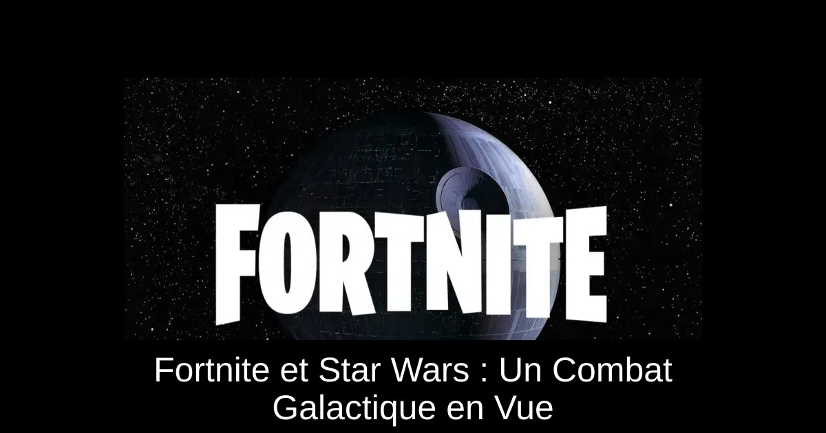 Fortnite et Star Wars : Un Combat Galactique en Vue