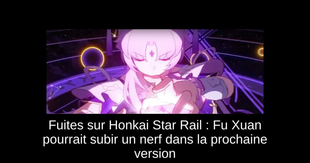 Fuites sur Honkai Star Rail : Fu Xuan pourrait subir un nerf dans la prochaine version