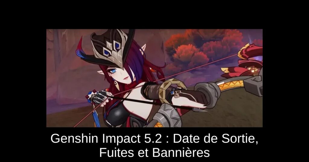 Genshin Impact 5.2 : Date de Sortie, Fuites et Bannières