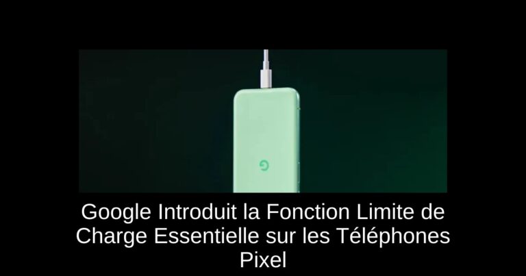 Google Introduit la Fonction Limite de Charge Essentielle sur les Téléphones Pixel