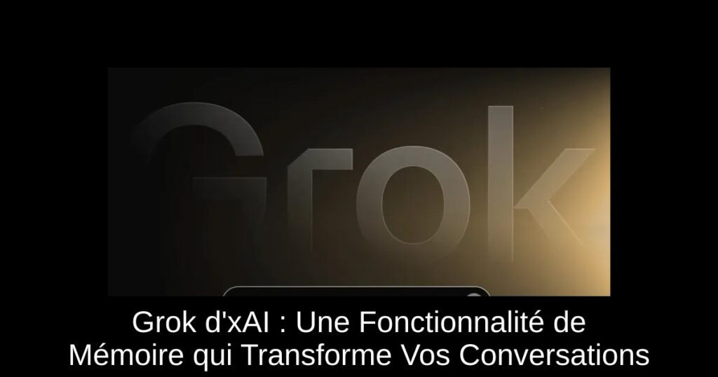 Grok d’xAI : Une Fonctionnalité de Mémoire qui Transforme Vos Conversations