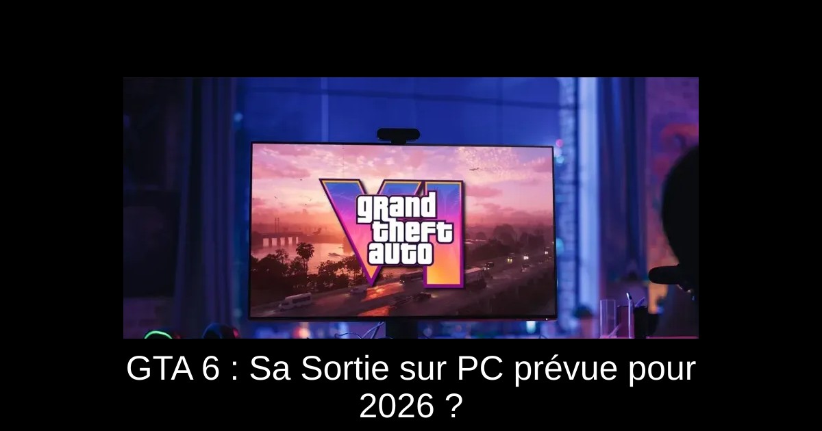 GTA 6 : Sa Sortie sur PC prévue pour 2026 ?