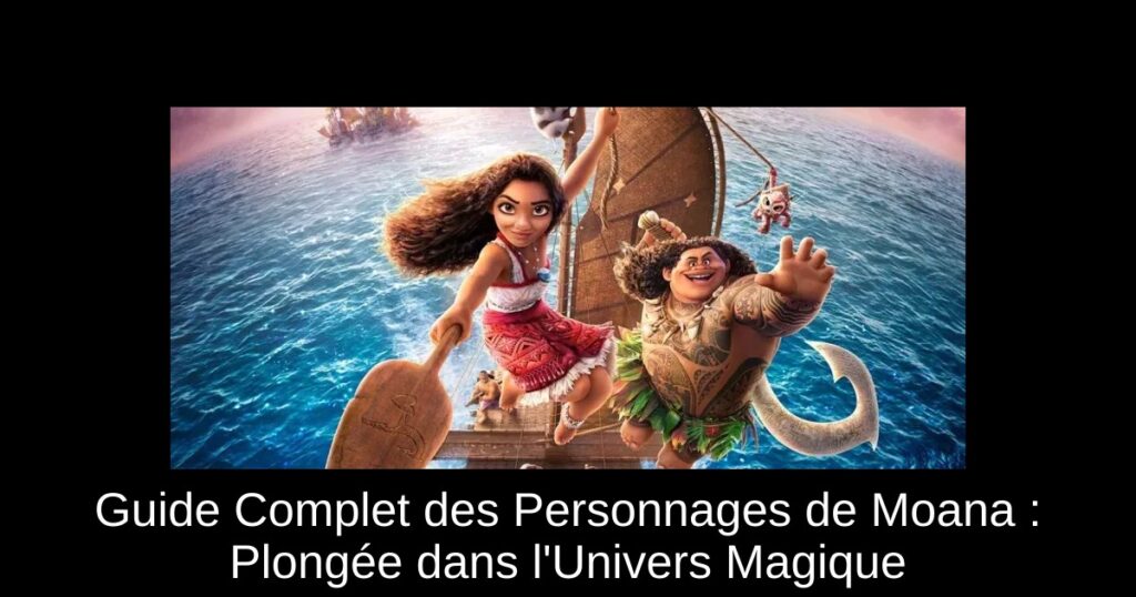 Guide Complet des Personnages de Moana : Plongée dans l&rsquo;Univers Magique