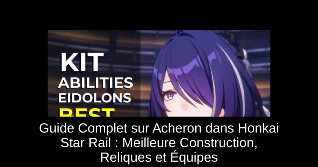 Guide Complet sur Acheron dans Honkai Star Rail : Meilleure Construction, Reliques et Équipes
