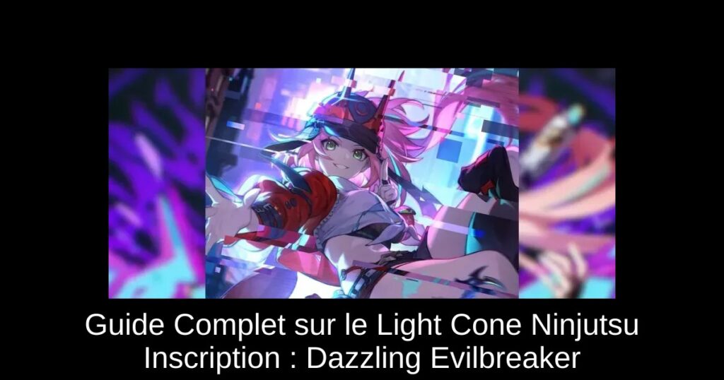 Guide Complet sur le Light Cone Ninjutsu Inscription : Dazzling Evilbreaker