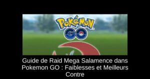 Guide de Raid Mega Salamence dans Pokemon GO : Faiblesses et Meilleurs Contre