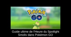 Guide ultime de l'Heure du Spotlight Smoliv dans Pokémon GO