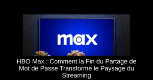 HBO Max : Comment la Fin du Partage de Mot de Passe Transforme le Paysage du Streaming