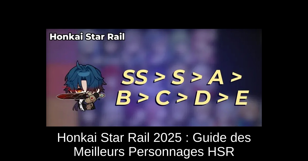 Honkai Star Rail 2025 : Guide des Meilleurs Personnages HSR
