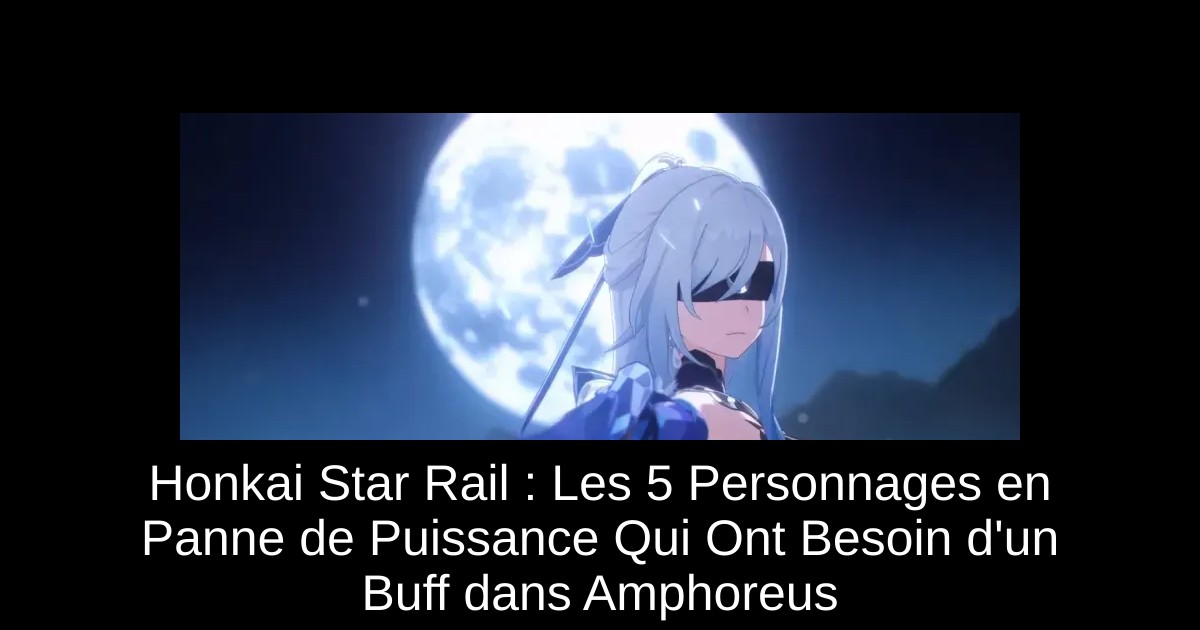 Honkai Star Rail : Les 5 Personnages en Panne de Puissance Qui Ont Besoin d'un Buff dans Amphoreus