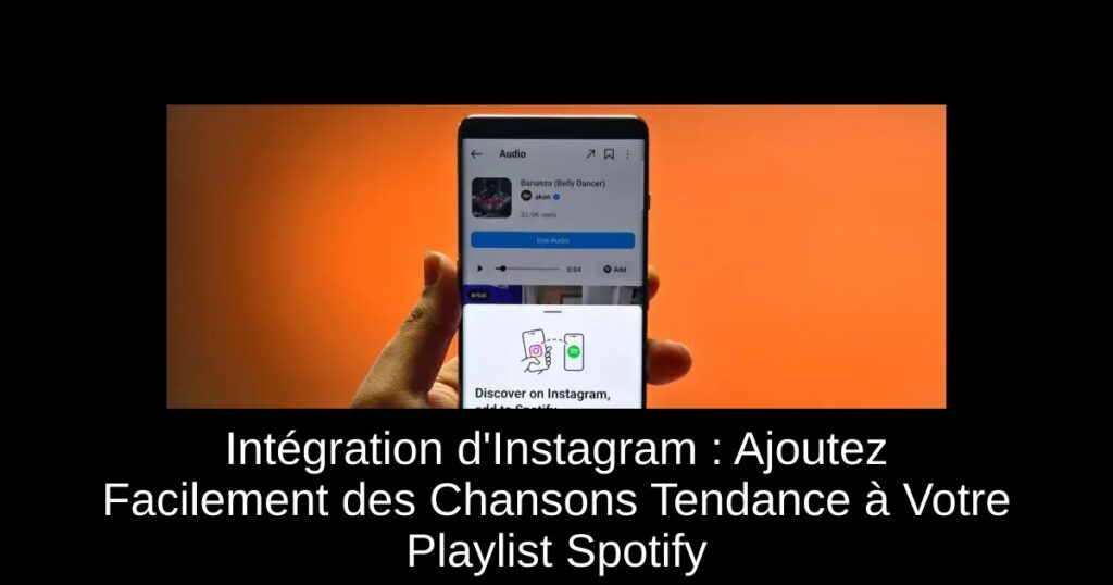 Intégration d’Instagram : Ajoutez Facilement des Chansons Tendance à Votre Playlist Spotify