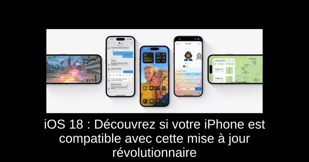 iOS 18 : Découvrez si votre iPhone est compatible avec cette mise à jour révolutionnaire