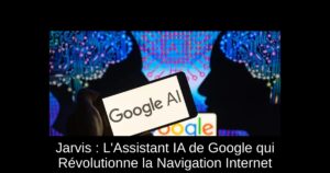 Jarvis : L'Assistant IA de Google qui Révolutionne la Navigation Internet