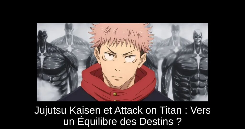 Jujutsu Kaisen et Attack on Titan : Vers un Équilibre des Destins ?