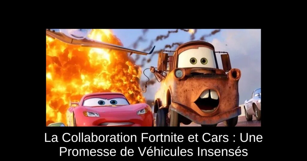 La Collaboration Fortnite et Cars : Une Promesse de Véhicules Insensés