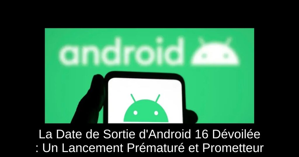La Date de Sortie d&rsquo;Android 16 Dévoilée : Un Lancement Prématuré et Prometteur