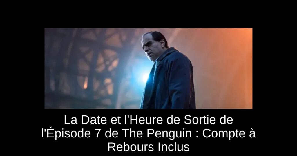La Date et l&rsquo;Heure de Sortie de l&rsquo;Épisode 7 de The Penguin : Compte à Rebours Inclus