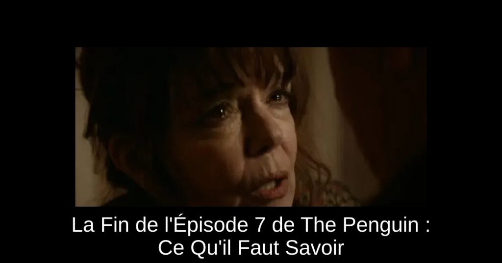 La Fin de l&rsquo;Épisode 7 de The Penguin : Ce Qu&rsquo;il Faut Savoir