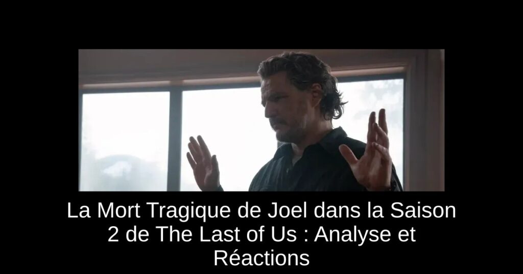 La Mort Tragique de Joel dans la Saison 2 de The Last of Us : Analyse et Réactions