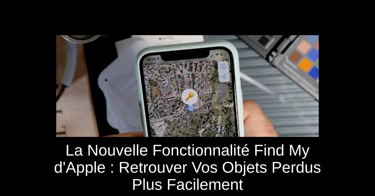 La Nouvelle Fonctionnalité Find My d'Apple : Retrouver Vos Objets Perdus Plus Facilement
