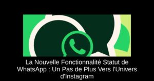 La Nouvelle Fonctionnalité Statut de WhatsApp : Un Pas de Plus Vers l'Univers d'Instagram