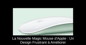 La Nouvelle Magic Mouse d'Apple : Un Design Frustrant à Améliorer