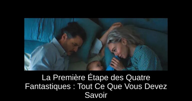 La Première Étape des Quatre Fantastiques : Tout Ce Que Vous Devez Savoir