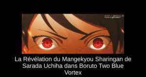 La Révélation du Mangekyou Sharingan de Sarada Uchiha dans Boruto Two Blue Vortex