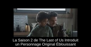La Saison 2 de The Last of Us Introduit un Personnage Original Éblouissant