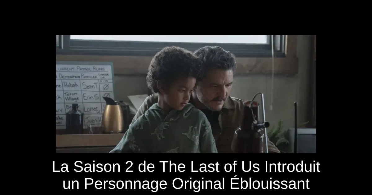 La Saison 2 de The Last of Us Introduit un Personnage Original Éblouissant